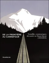 Haute-Savoie : De la frontière au carrefour - Travailler, communiquer, découvrir (1810-2010)