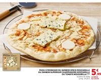 PIZZA 4 FROMAGES OU JAMBON SPECK MOZZARELLA OU JAMBON SUPERIEUR CHAMPIGNONS MOZZARELLA OU TOMATE MOZZARELLA