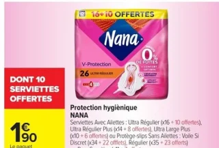Protection hygiénique NANA Serviettes Avec Ailettes : Ultra Régulier (x16 + 10 offertes), Ultra Régulier Plus (x14 + 8 offertes), Ultra Large Plus (x10 + 6 offertes) ou Protège-slips Sans Ailettes : Voile Si Discret (x34 + 22 offerts), Régulier (x...