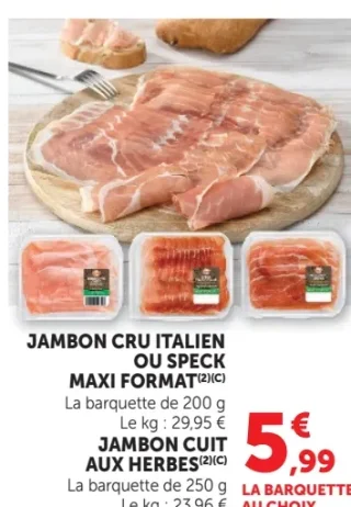 JAMBON CRU ITALIEN OU SPECK MAXI FORMAT OU JAMBON CUIT AUX HERBES