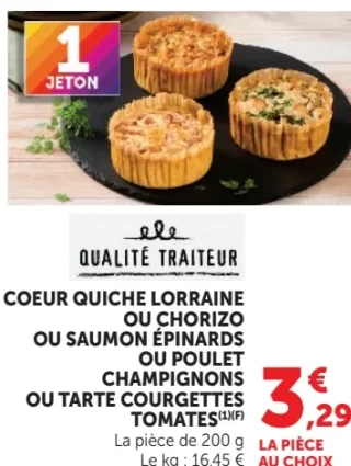 Coeur quiche Lorraine ou chorizo ou saumon épinards ou poulet champignons ou tarte courgettes tomates